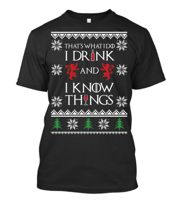 THAT'S WHAT I DO I DRINK AND I KNOW THINGS Game Of Thrones Ugly Christmas T-Shirt