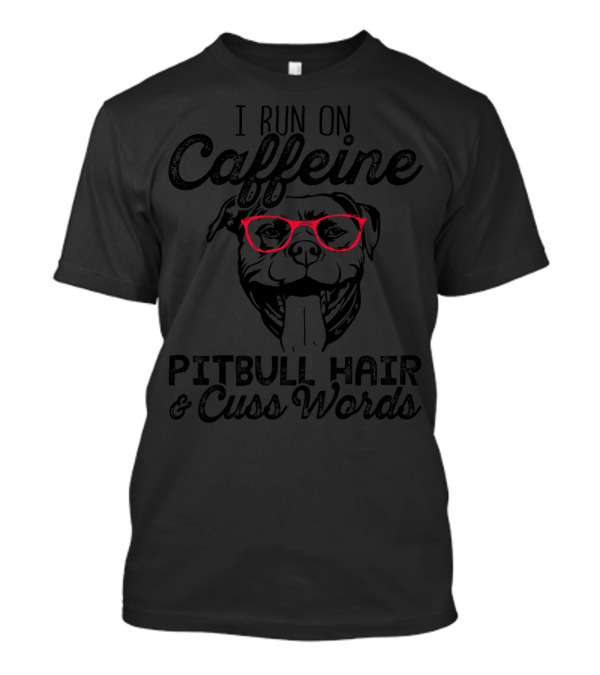 I Run On Caffeine Pitbull Hair And Cuss Words Red Glasses T-Shirt