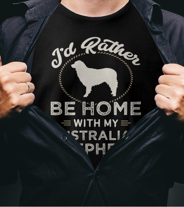 I'd Rather Be Home With My Australian Shepherd T-Shirt