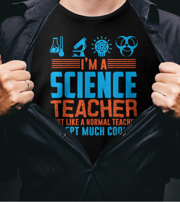 I'm A Science Teacher Just Like A Normal Teacher Except Much Cooler T-Shirt