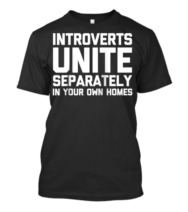Introverts Unite Separately In Your Own Homes T-Shirt