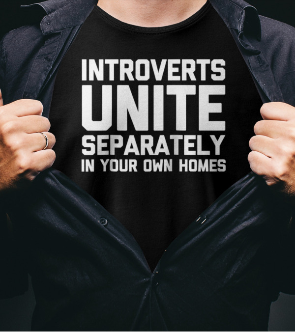 Introverts Unite Separately In Your Own Homes T-Shirt