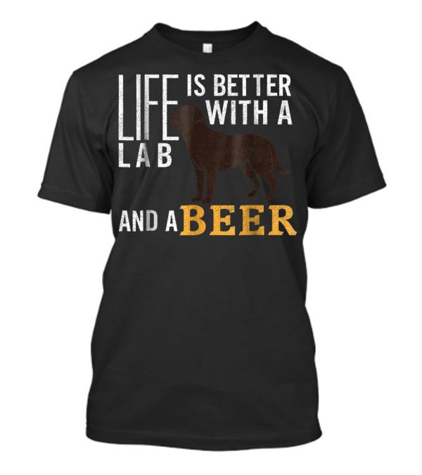 Life Is Better With A Lab And A Beer T-Shirt