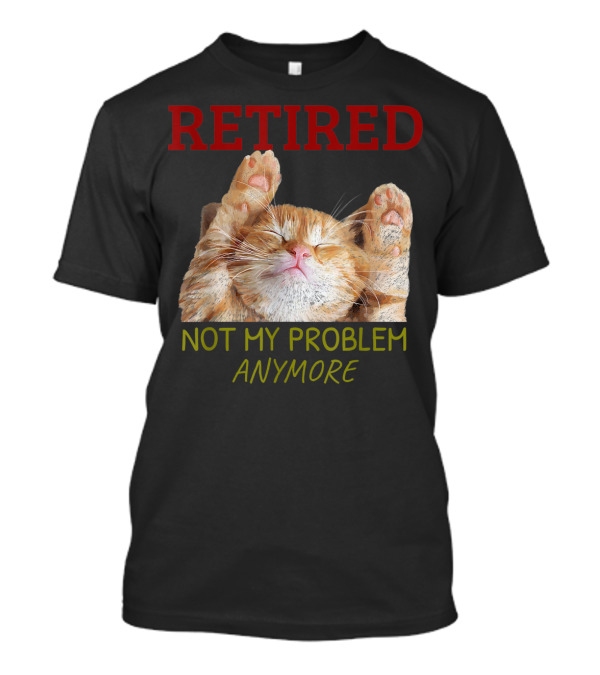 Retired Not My Problem Anymore Relaxed Cat Image T-Shirt