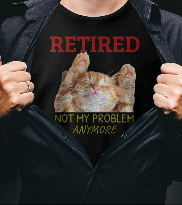 Retired Not My Problem Anymore Relaxed Cat Image T-Shirt