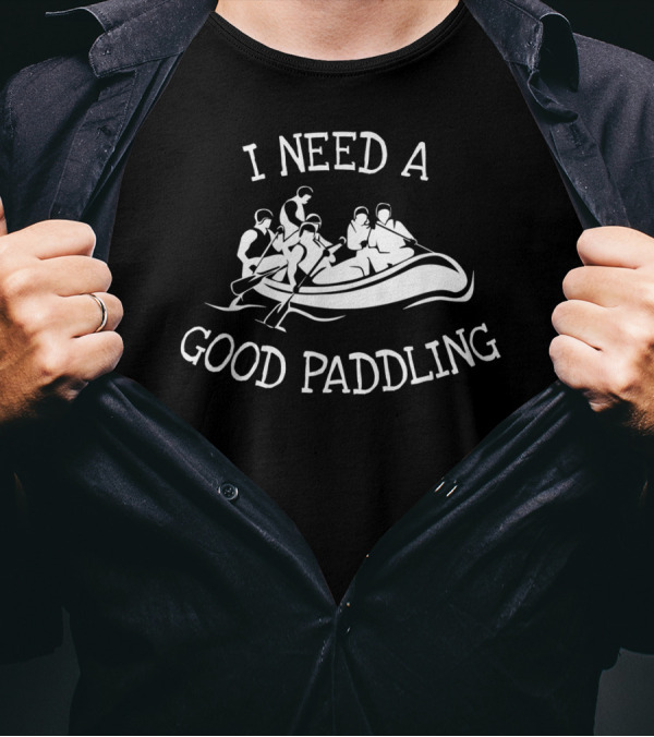 River Whitewater Rafting I Need A Good Paddling Adventure T-Shirt