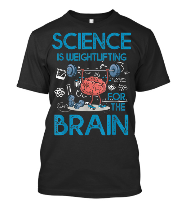 Science Is Weightlifting For The Brain Chemistry Physics Motif T-Shirt