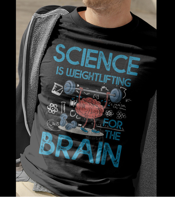 Science Is Weightlifting For The Brain Chemistry Physics Motif T-Shirt