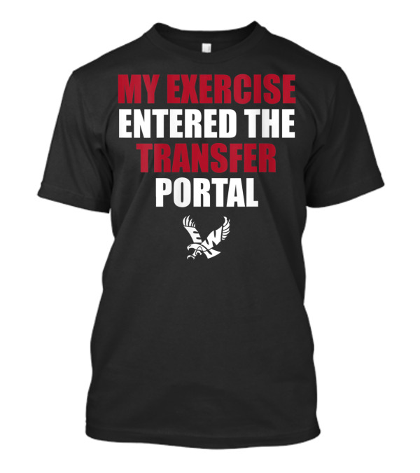 MY EXERCISE ENTERED THE TRANSFER PORTAL EWU T-Shirt