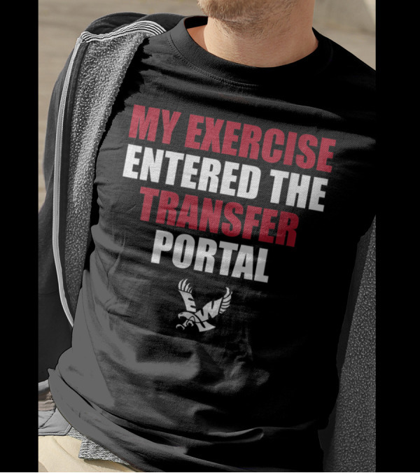 MY EXERCISE ENTERED THE TRANSFER PORTAL EWU T-Shirt