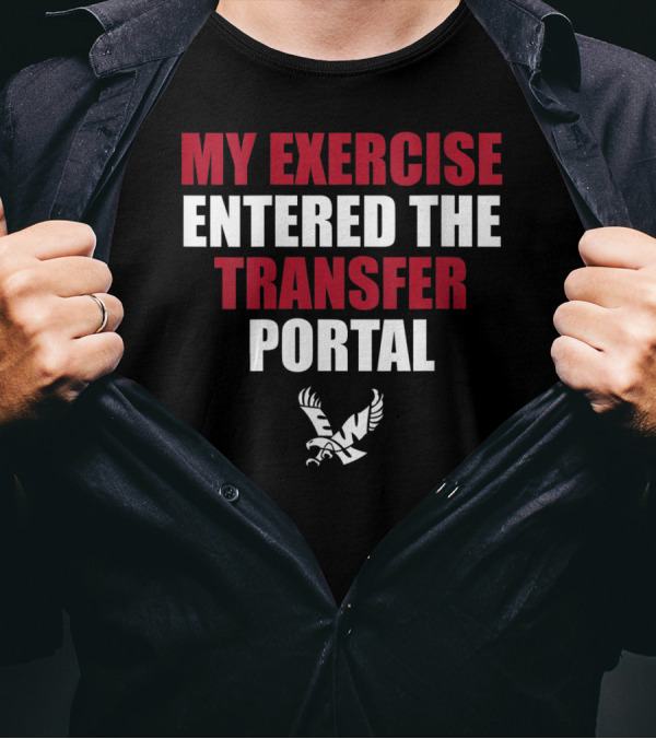 MY EXERCISE ENTERED THE TRANSFER PORTAL EWU T-Shirt