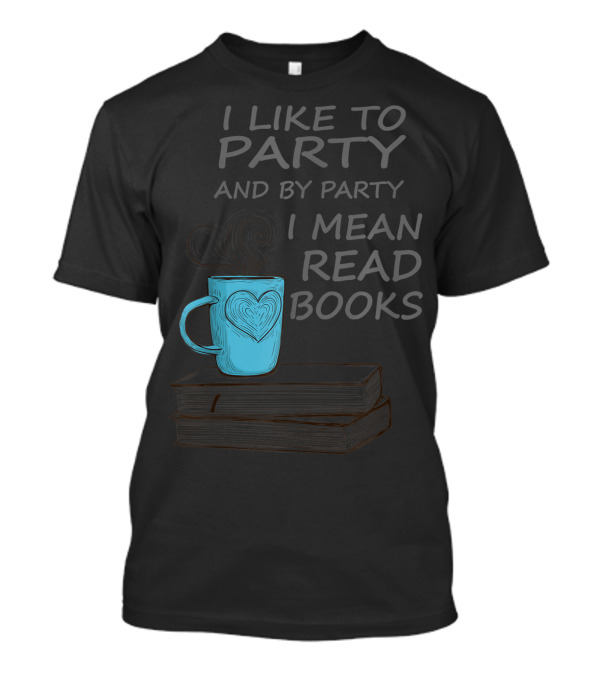 I Like To Party And By Party I Mean Read Books Coffee Mug And Stack Of Books T-Shirt