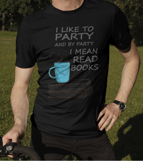 I Like To Party And By Party I Mean Read Books Coffee Mug And Stack Of Books T-Shirt