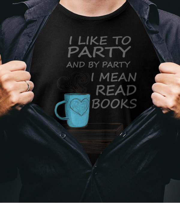 I Like To Party And By Party I Mean Read Books Coffee Mug And Stack Of Books T-Shirt