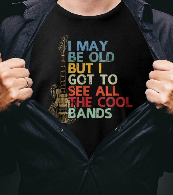 I May Be Old But I Got To See All The Cool Bands Guitar T-Shirt