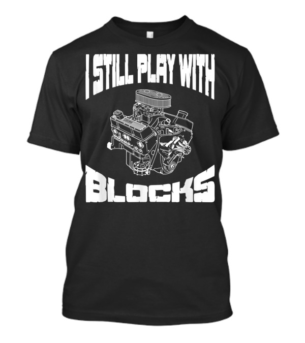I Still Play With Blocks Mechanic Engine Racing Mens T-Shirt