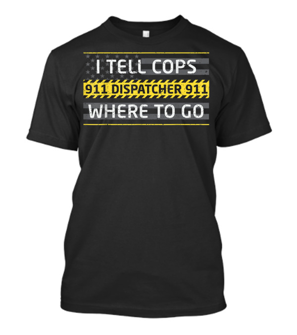 I Tell Cops 911 Dispatcher 911 Where To Go American Flag T-Shirt