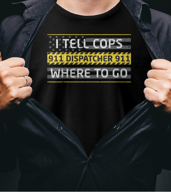 I Tell Cops 911 Dispatcher 911 Where To Go American Flag T-Shirt