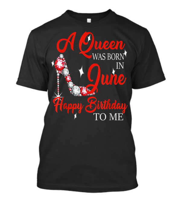 A Queen Was Born In June Happy Birthday To Me Sparkling High Heel T-Shirt