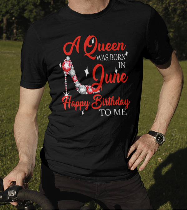 A Queen Was Born In June Happy Birthday To Me Sparkling High Heel T-Shirt