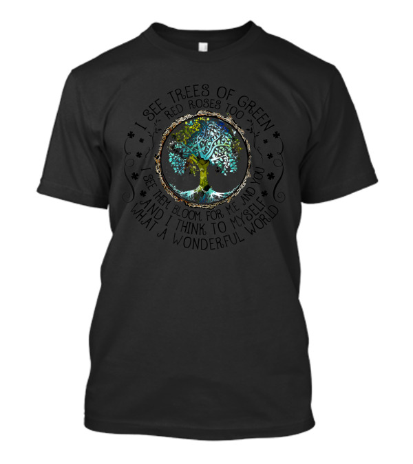 I See Trees Of Green Red Roses Too Bloom For Me And You What A Wonderful World T-Shirt