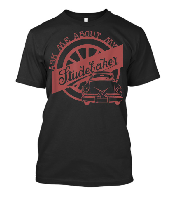Ask Me About My Studebaker Vintage Car Enthusiast T-Shirt
