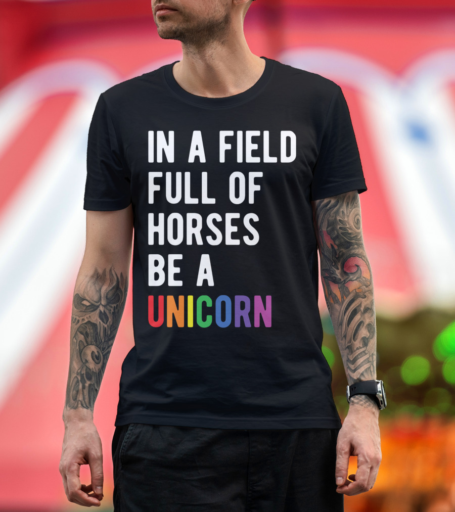In A Field Full Of Horses Be A Unicorn T-Shirt