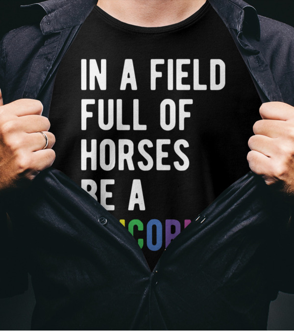 In A Field Full Of Horses Be A Unicorn T-Shirt