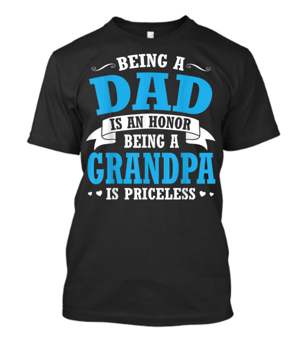 Being A Dad Is An Honor Being A Grandpa Is Priceless T-Shirt