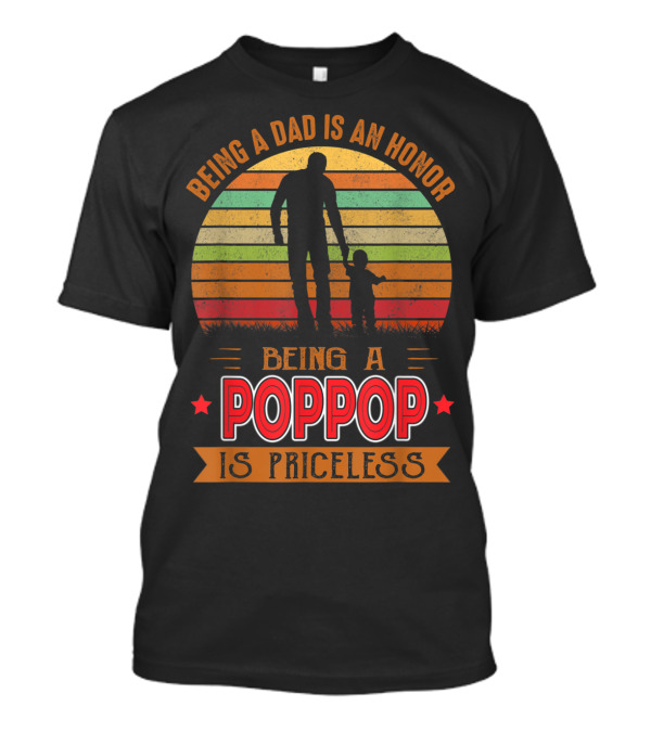 Being A Dad Is An Honor Being A Poppop Is Priceless T-Shirt