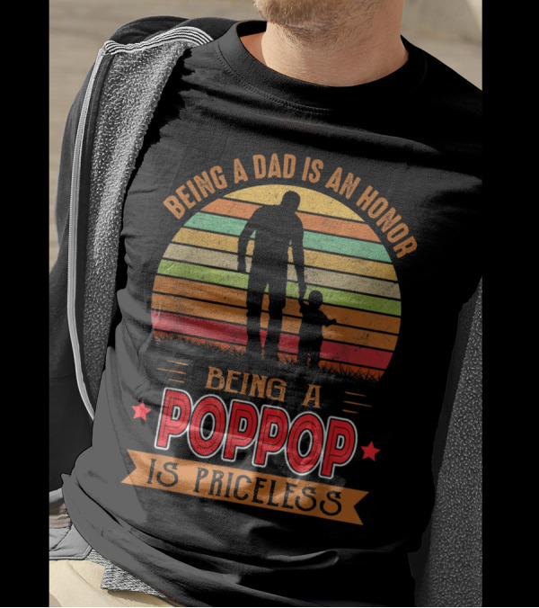 Being A Dad Is An Honor Being A Poppop Is Priceless T-Shirt