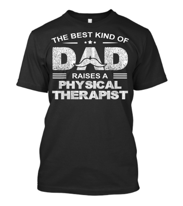 The Best Kind Of Dad Raises A Physical Therapist T-Shirt