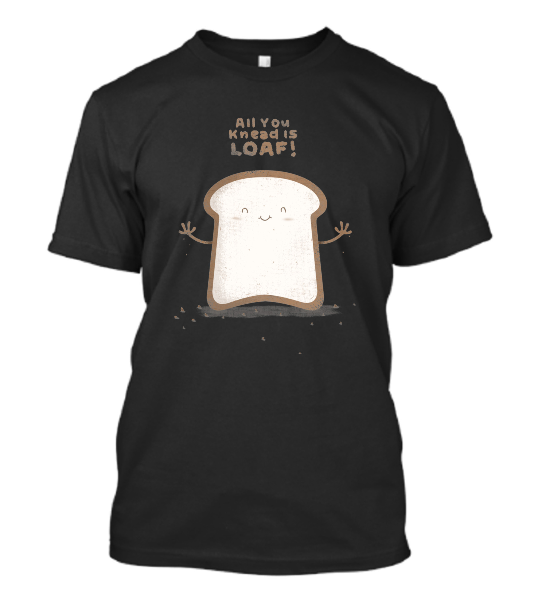 All You Knead Is Loaf Happy Bread Slice 143513 T-Shirt