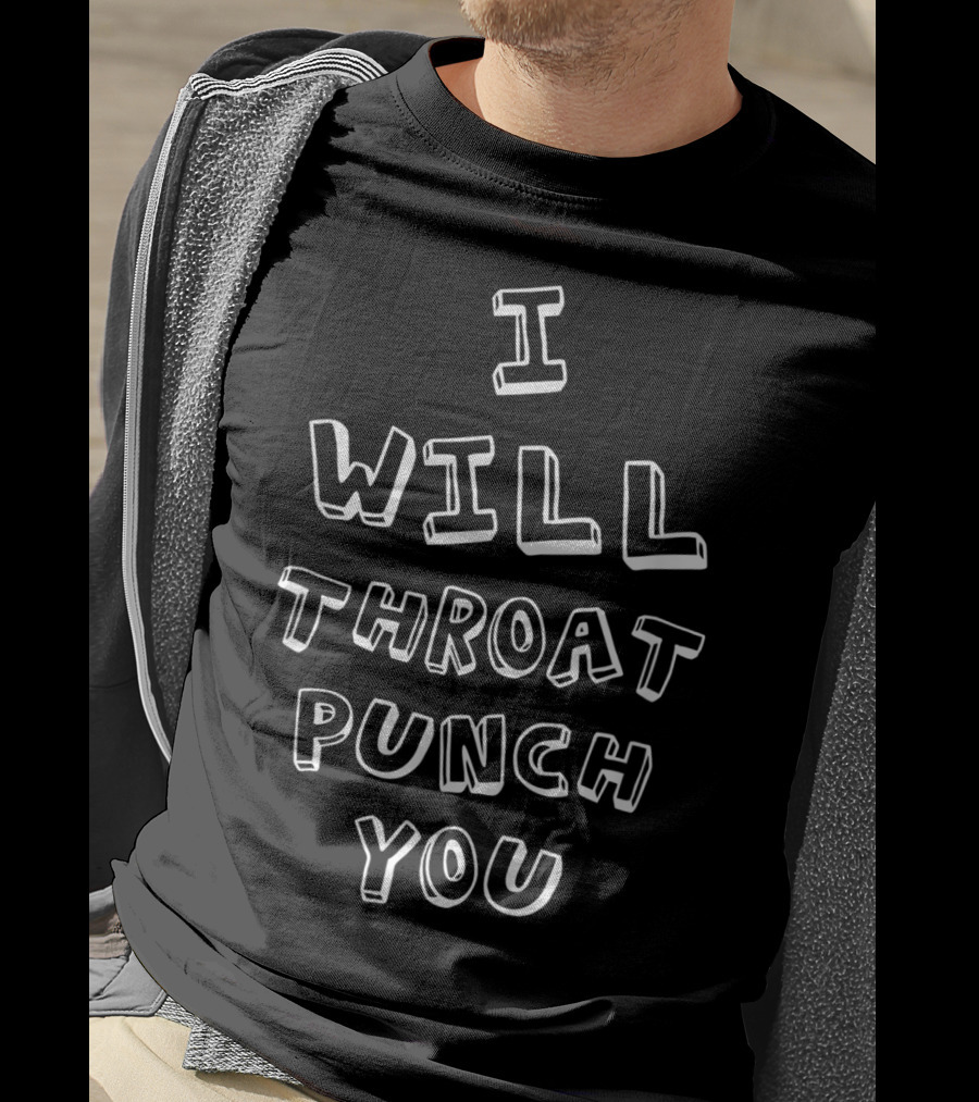 I Will Throat Punch You Sarcastic T-Shirt