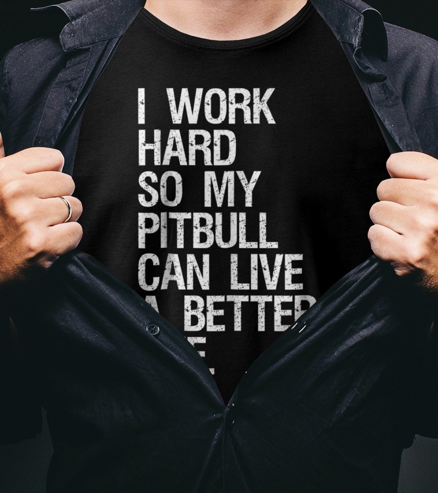 I Work Hard So My Pitbull Can Live A Better Life T-Shirt