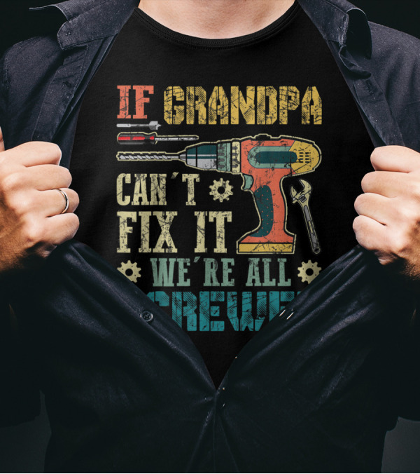 IF GRANDPA CAN'T FIX IT WE'RE ALL SCREWED Drill Wrench Screwdriver T-Shirt