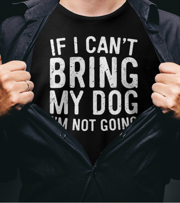 If I Can't Bring My Dog I'm Not Going Pet Lover T-Shirt