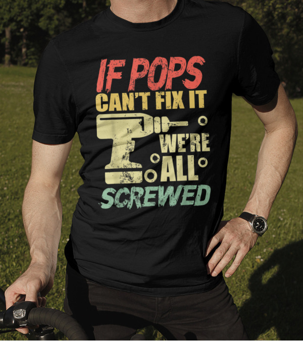 If Pops Can't Fix It We're All Screwed Drill Tool T-Shirt