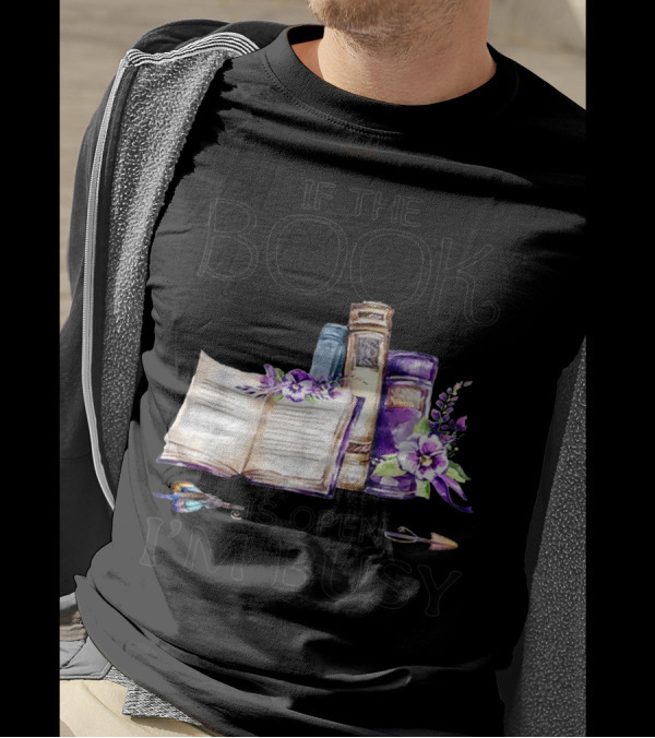 If The Book Is Open I'm Busy Watercolor Flowers With Books And Quill T-Shirt