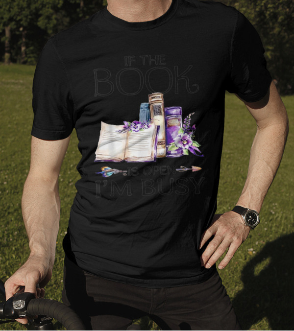 If The Book Is Open I'm Busy Watercolor Flowers With Books And Quill T-Shirt