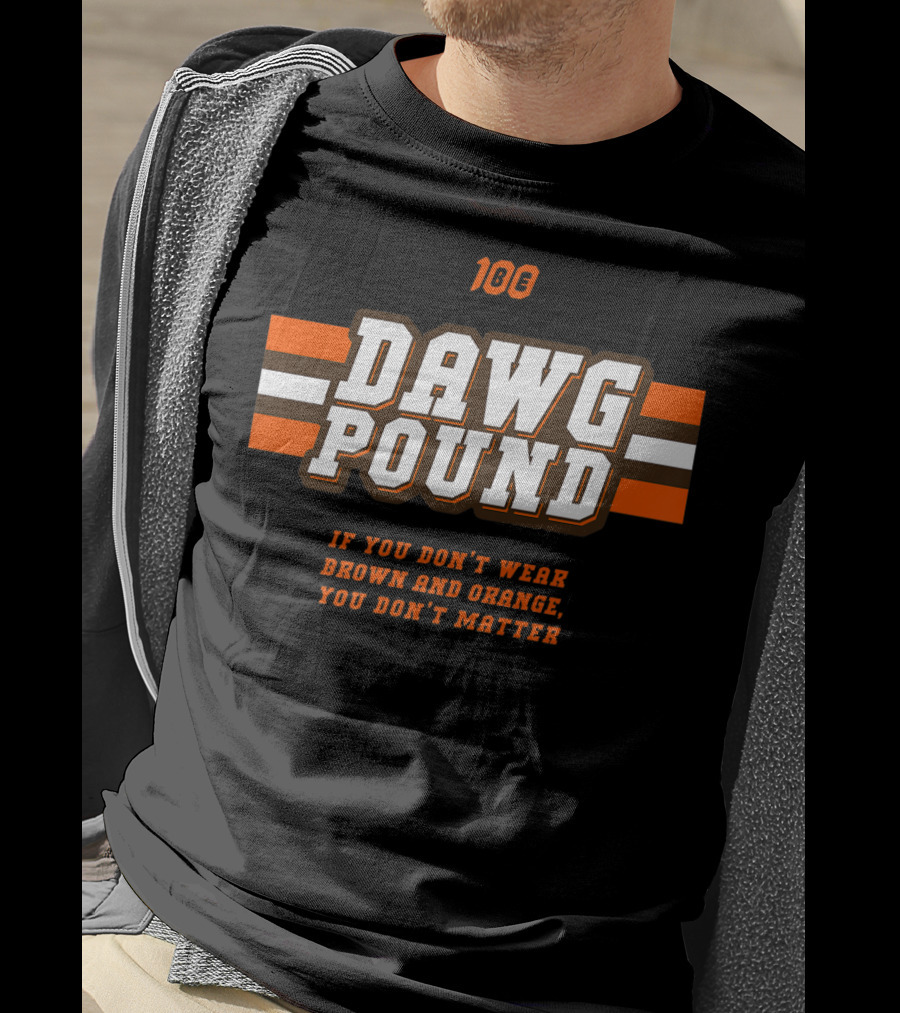 100 Dawg Pound If You Don't Wear Brown And Orange You Don't Matter T-Shirt