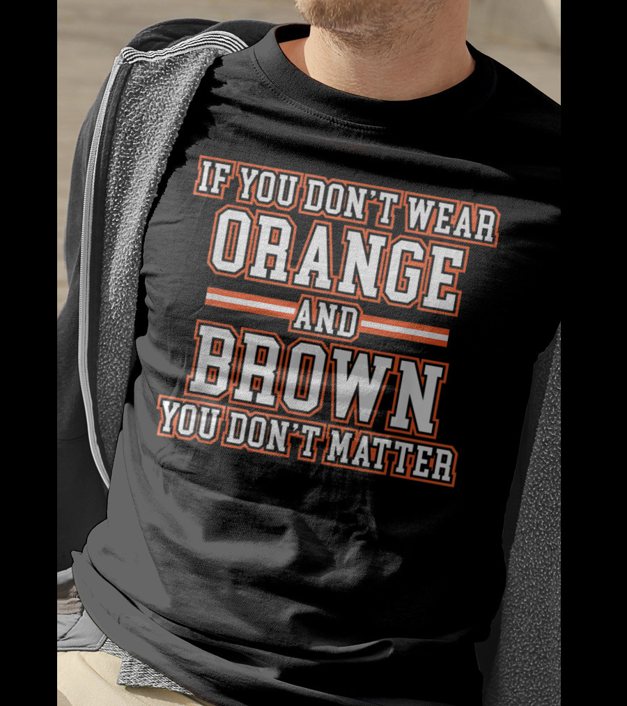 If You Don't Wear Orange And Brown You Don't Matter T-Shirt