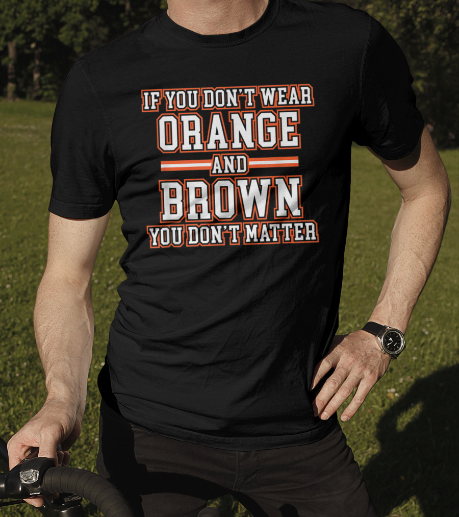 If You Don't Wear Orange And Brown You Don't Matter T-Shirt
