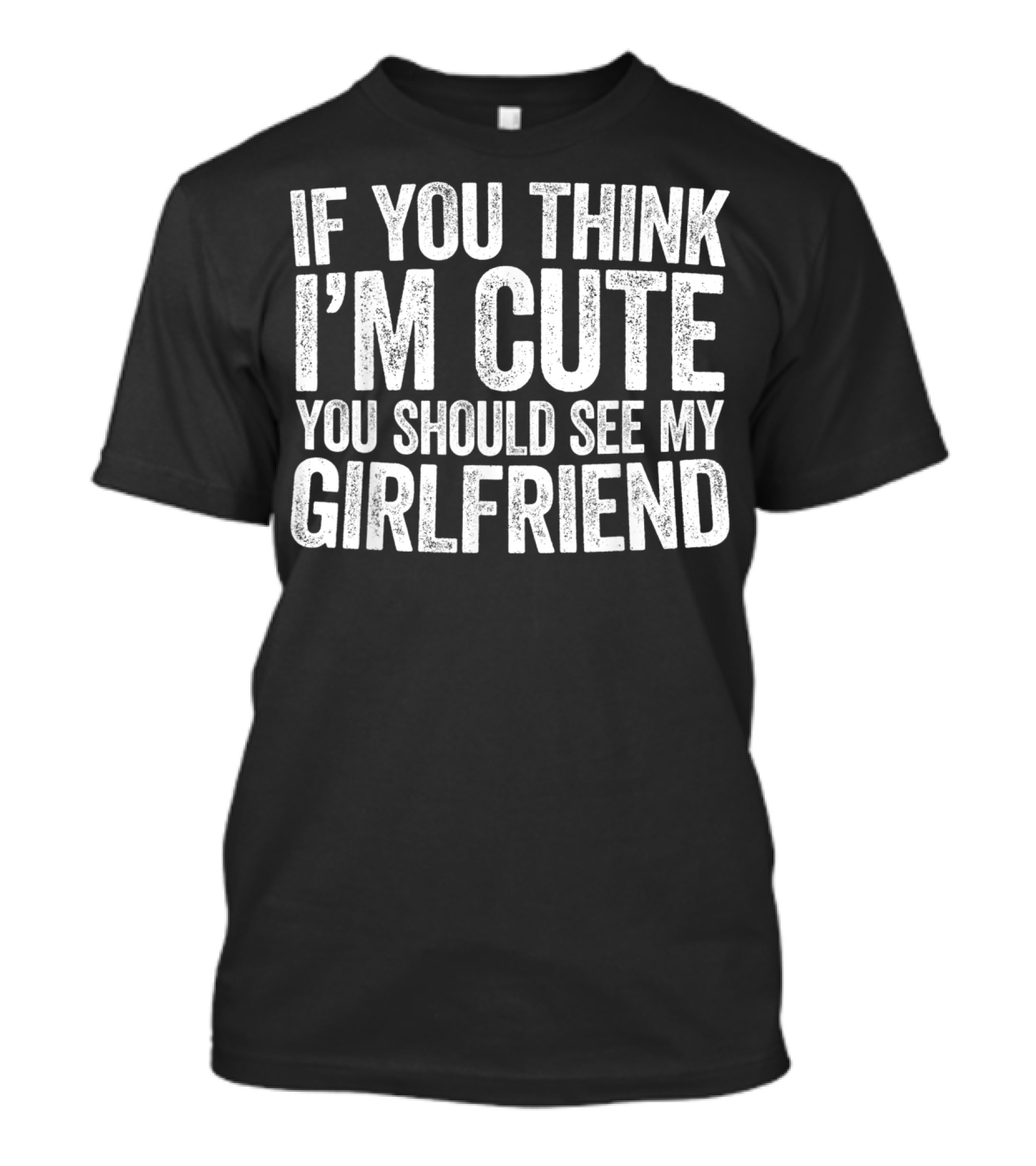 If You Think I'm Cute You Should See My Girlfriend T-Shirt