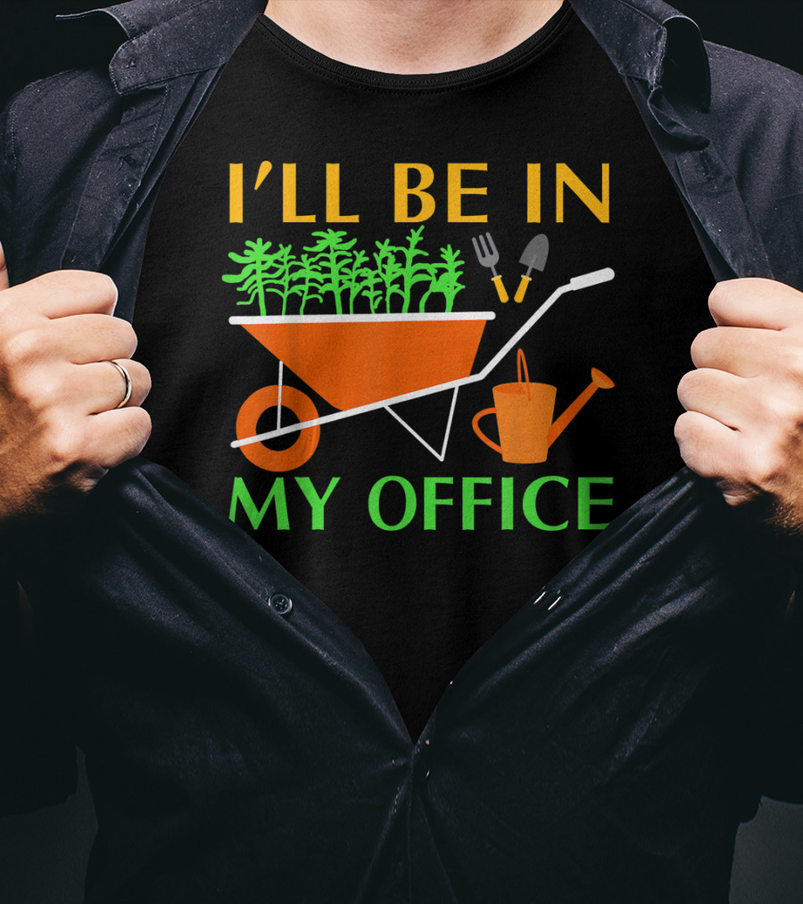 I'll Be In My Office Funny Garden With Wheelbarrow And Tools T-Shirt