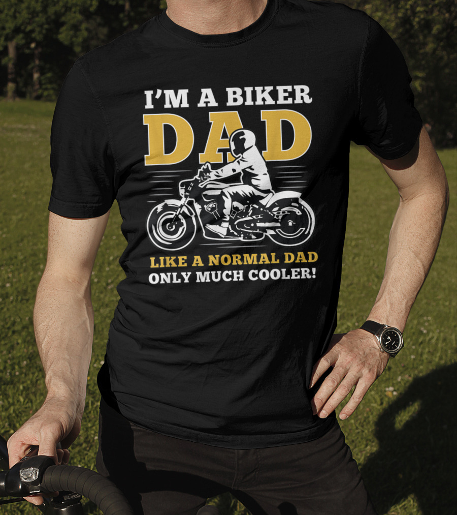 I'm A Biker Dad Like A Normal Dad Only Much Cooler T-Shirt