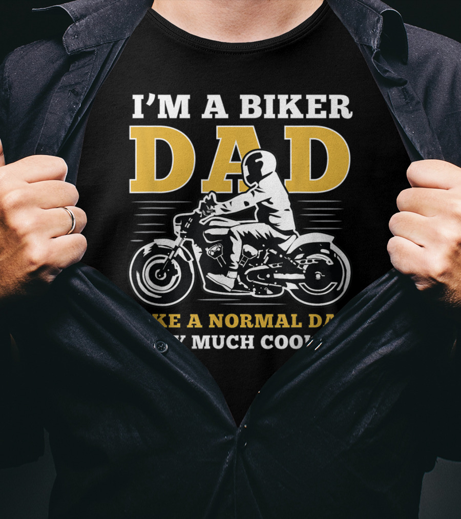 I'm A Biker Dad Like A Normal Dad Only Much Cooler T-Shirt