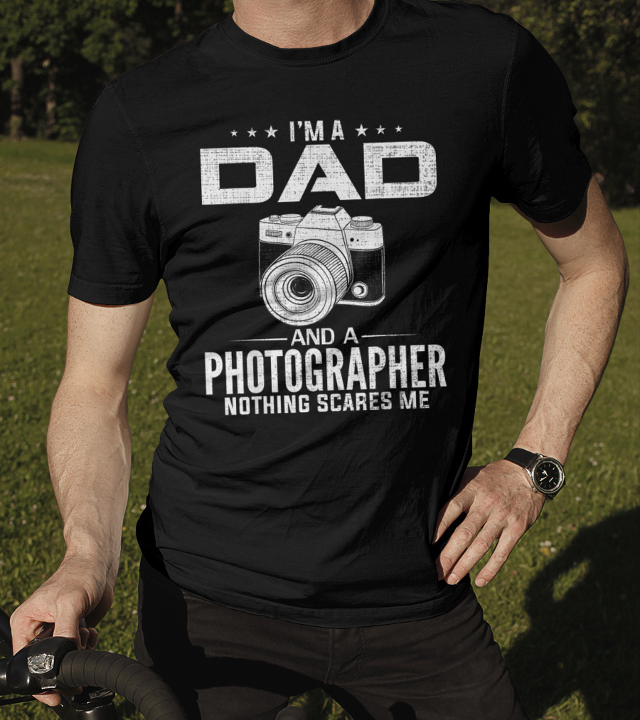 I'm A Dad And A Photographer Nothing Scares Me T-Shirt