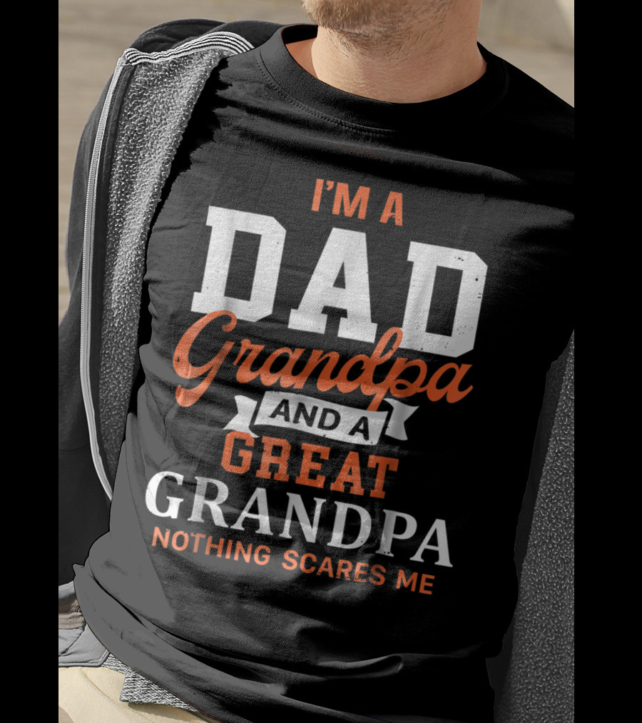 I'm A Dad Grandpa And A Great Grandpa Nothing Scares Me T-Shirt