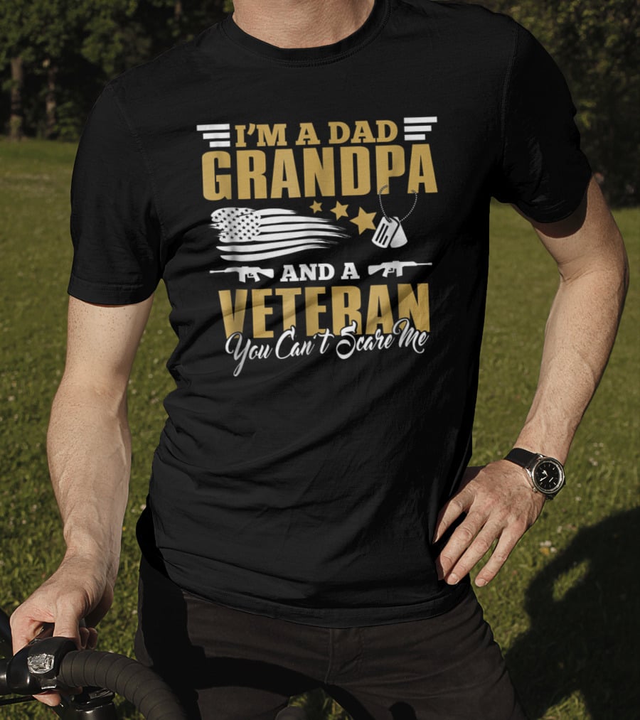 I'm A Dad Grandpa And A Veteran You Can't Scare Me US Army T-Shirt